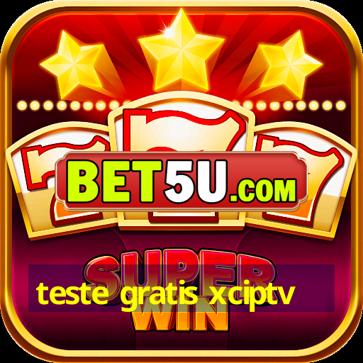 teste gratis xciptv